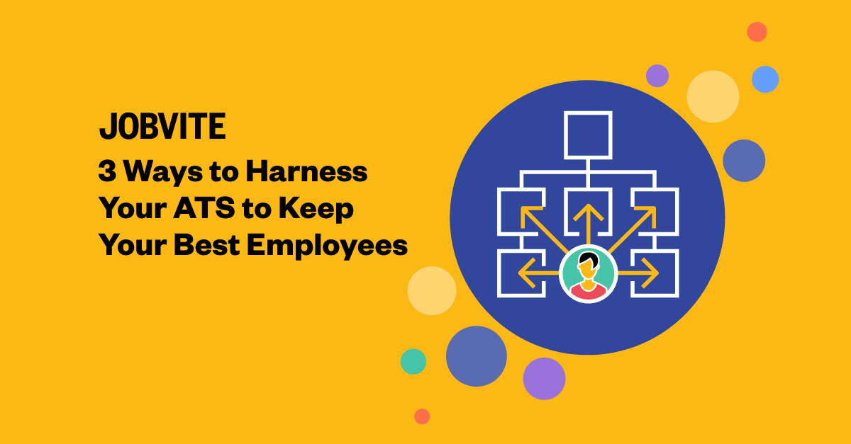 3 Ways to Harness Your ATS to Keep Your Best Employees Jobvite