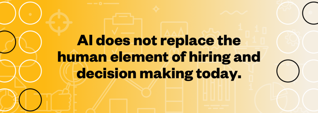AI does not replace the human element of hiring and decision making today