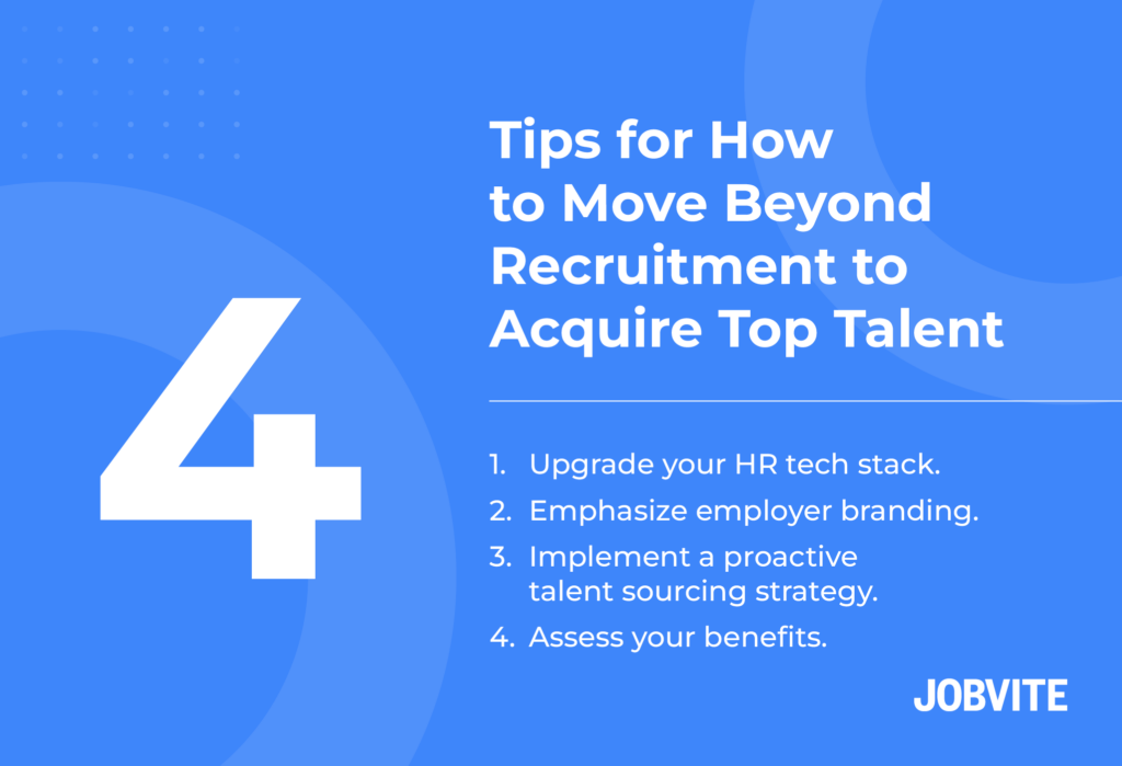 Tips for moving beyond recruitment to acquire top talent (as explained below)
